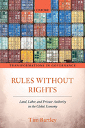 Rules without Rights: Land, Labor, and Private Authority in the Global Economy