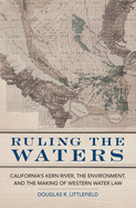 Ruling the Waters: California's Kern River, the Environment, and the Making of Western Water Law Volume 4