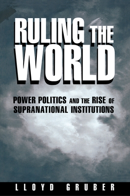 Ruling the World: Power Politics and the Rise of Supranational Institutions - Gruber, Lloyd