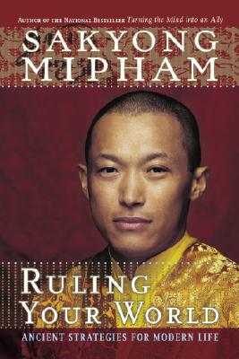 Ruling Your World: Ancient Strategies for Modern Life - Mipham, Sakyong