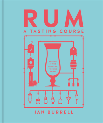 Rum a Tasting Course: A Flavor-Focused Approach to the World of Rum - Burrell, Ian