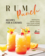 Rum Punch Recipes for A Crowd: Fantastic Drink Ideas for Your Home Entertainment