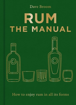 Rum the Manual: How to Enjoy Rum in All Its Forms - Broom, Dave