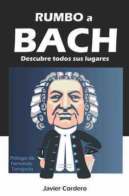 Rumbo a Bach: Descubre todos sus lugares - Tortajada, Fernando (Preface by), and Cordero, Javier