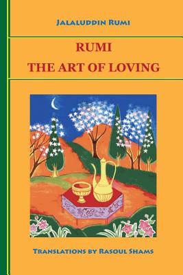 Rumi: The Art of Loving - Rumi, Jalaluddin, and Shams, Rasoul (Translated by)