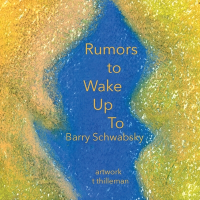 Rumors to Wake Up To - Schwabsky, Barry, and Thilleman, T