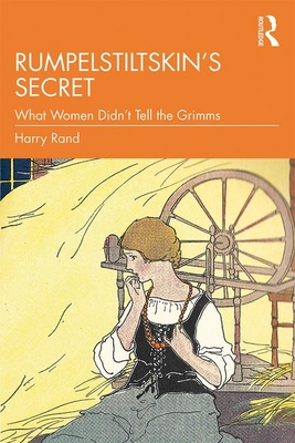 Rumpelstiltskin's Secret: What Women Didn't Tell the Grimms - Rand, Harry