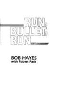 Run, Bullet, Run: The Rise, Fall, and Recovery of Bob Hayes - Hayes, Bob, and Pack, Robert, and Pack, Bob