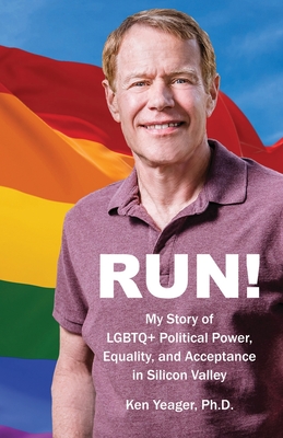 Run!: My Story of LGBTQ+ Political Power, Equality, and Acceptance in Silicon Valley - Yeager, Ken