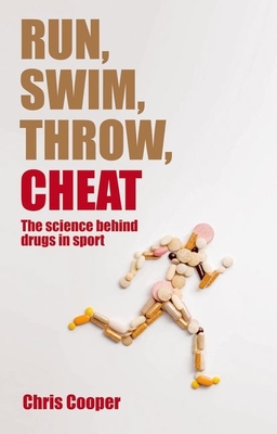 Run, Swim, Throw, Cheat: The science behind drugs in sport - Cooper, Chris