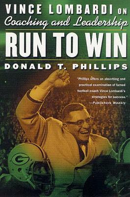 Run to Win: Vince Lombardi on Coaching and Leadership - Phillips, Donald T