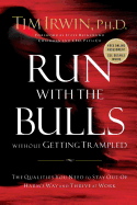 Run with the Bulls Without Getting Trampled: The Qualities You Need to Stay Out of Harm's Way and Thrive at Work