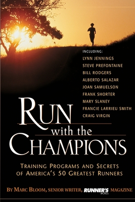 Run with the Champions: Training Programs and Secrets of America's 50 Greatest Runners - Bloom, Marc