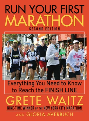 Run Your First Marathon: Everything You Need to Know to Reach the Finish Line - Waitz, Grete, and Averbuch, Gloria