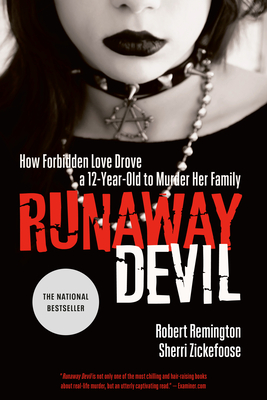 Runaway Devil: How Forbidden Love Drove a 12-Year-Old to Murder Her Family - Remington, Robert, and Zickefoose, Sherri