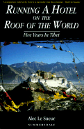 Running a Hotel on the Roof of the World: Five Years in Tibet - Le Sueur, Alec