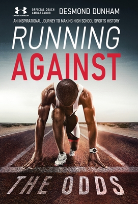 Running Against The Odds: An Inspirational Journey to Making High School Sports History - Dunham, Desmond