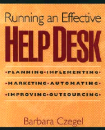 Running an Effective Help Desk: Planning, Implementing, Marketing, Automating, Improving, Outsourcing