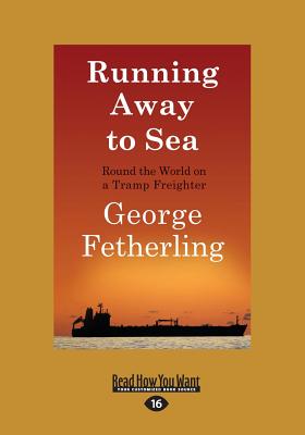Running Away to Sea: Round the World on a Tramp Freighter - Fetherling, George