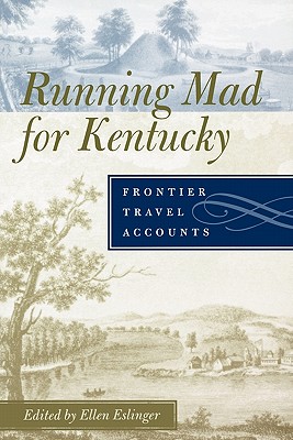 Running Mad for Kentucky: Frontier Travel Accounts - Eslinger, Ellen (Editor)