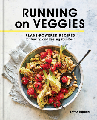 Running on Veggies: Plant-Powered Recipes for Fueling and Feeling Your Best - Bildirici, Lottie