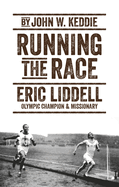 Running the Race: Eric Liddell - Olympic Champion and Missionary