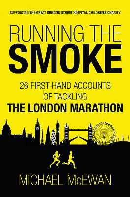 Running the Smoke: 26 First-Hand Accounts of Tackling the London Marathon - McEwan, Michael