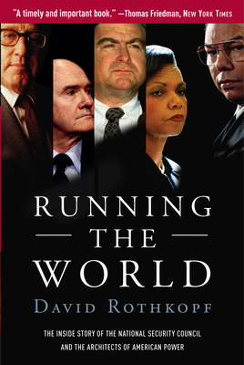 Running the World: The Inside Story of the National Security Council and the Architects of American Power - Rothkopf, David