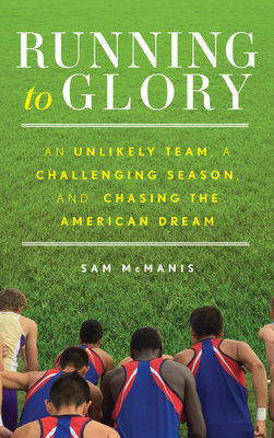 Running to Glory: An Unlikely Team, a Challenging Season, and Chasing the American Dream - McManis, Sam