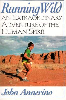 Running Wild: An Extraordinary Adventure from the Spiritual World of Running - Annerino, John