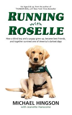Running With Roselle: How a Blind Boy and a Puppy Grew Up, Became Best Friends, and Together Survived One of America's Darkest Days - Hanscome, Jeanette, and Hingson, Michael
