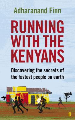 Running with the Kenyans: Discovering the Secrets of the World's Greatest Runners - Finn, Adharanand