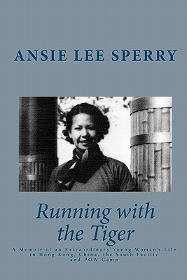 Running with the Tiger: A Memoir of an Extraordinary Young Woman's Life in Hong Kong, China, The South Pacific and POW Camp - Sperry, Ansie Lee