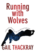 Running with Wolves: A Woman's Memoir of Sex, Scandal and Seductiona Woman's Memoir of Sex, Scandal and Seduction