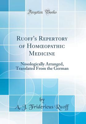 Ruoff's Repertory of Homoeopathic Medicine: Nosologically Arranged, Translated from the German (Classic Reprint) - Ruoff, A J Fridericus