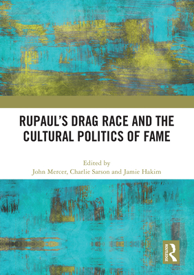 RuPaul's Drag Race and the Cultural Politics of Fame - Mercer, John (Editor), and Sarson, Charlie (Editor), and Hakim, Jamie (Editor)