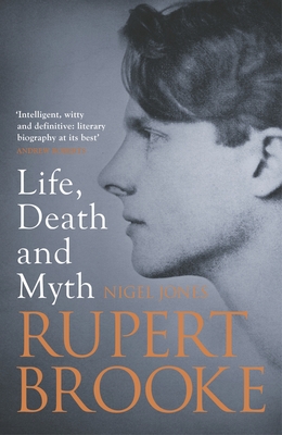 Rupert Brooke: Life, Death and Myth - Jones, Nigel