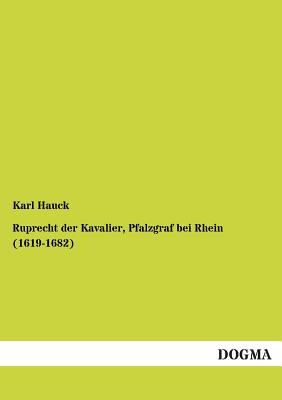 Ruprecht Der Kavalier, Pfalzgraf Bei Rhein (1619-1682) - Hauck, Karl