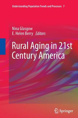 Rural Aging in 21st Century America - Glasgow, Nina, Ms. (Editor), and Berry, E Helen (Editor), and Edmund, J V Oh