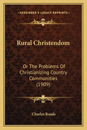 Rural Christendom: Or The Problems Of Christianizing Country Communities (1909)