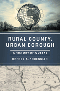 Rural County, Urban Borough: A History of Queens