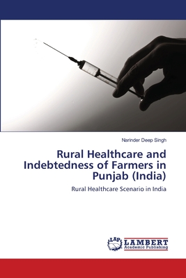 Rural Healthcare and Indebtedness of Farmers in Punjab (India) - Singh, Narinder Deep