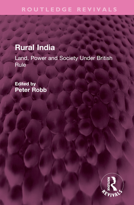 Rural India: Land, Power and Society Under British Rule - Robb, Peter (Editor)