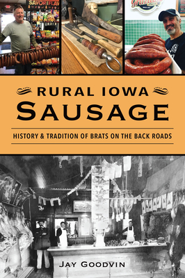 Rural Iowa Sausage: History & Tradition of Brats on the Back Roads - Goodvin, Jay
