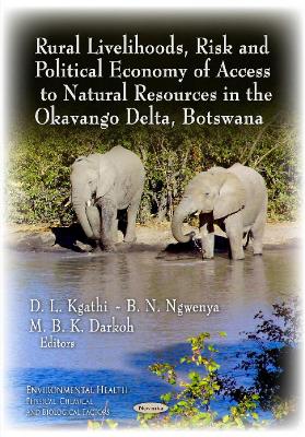 Rural Livelihoods, Risk & Political Economy of Access to Natural Resources in the Okavango Delta, Botswana - Kgathi, D L (Editor), and Ngwenya, B N (Editor), and Darkoh, M B K (Editor)