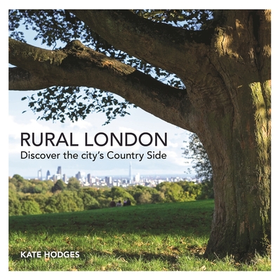 Rural London: Discover the City's Country Side - Hodges, Kate