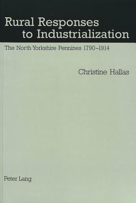 Rural Responses to Industrialization: The North Yorkshire Pennines 1790-1914 - Hallas, Christine