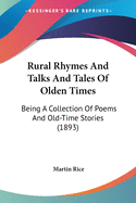 Rural Rhymes And Talks And Tales Of Olden Times: Being A Collection Of Poems And Old-Time Stories (1893)