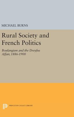 Rural Society and French Politics: Boulangism and the Dreyfus Affair, 1886-1900 - Burns, Michael