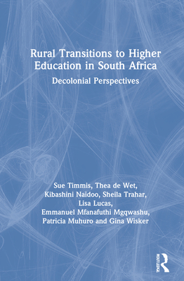 Rural Transitions to Higher Education in South Africa: Decolonial Perspectives - Timmis, Sue, and de Wet, Thea, and Naidoo, Kibashini